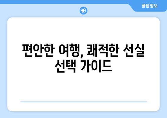 편안한 여행, 쾌적한 선실 선택 가이드