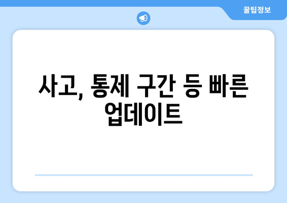 사고, 통제 구간 등 빠른 업데이트