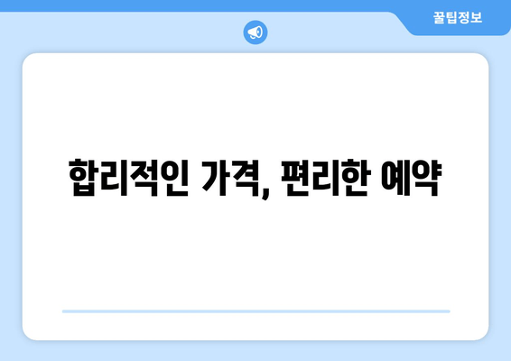 합리적인 가격, 편리한 예약