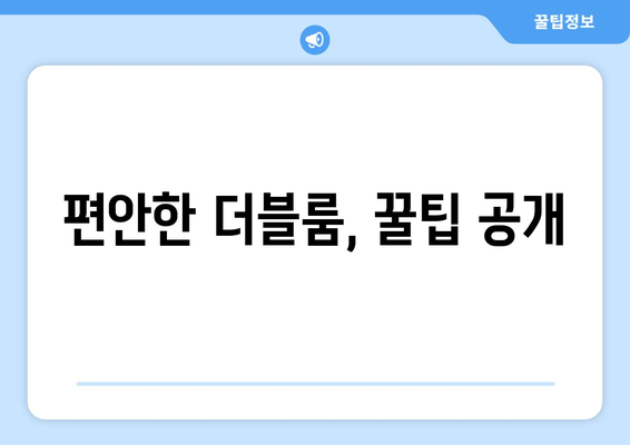 편안한 더블룸, 꿀팁 공개