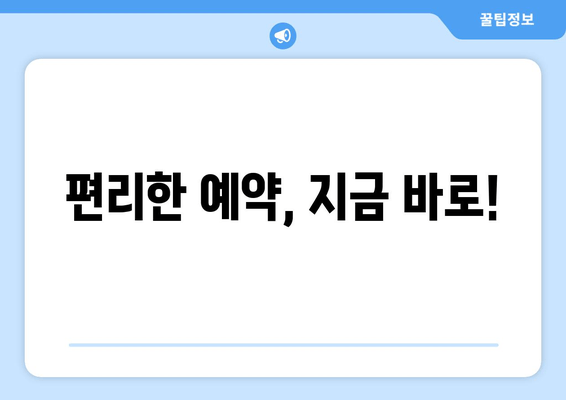 편리한 예약, 지금 바로!