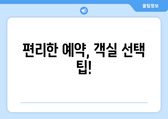 편리한 예약, 객실 선택 팁!