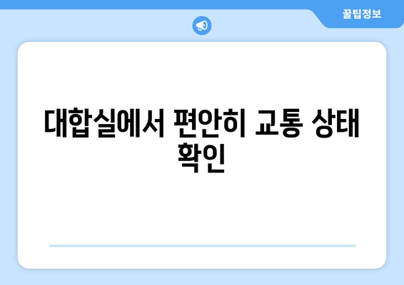 대합실에서 편안히 교통 상태 확인