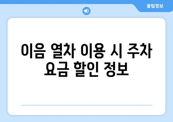 이음 열차 이용 시 주차 요금 할인 정보