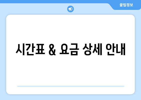 시간표 & 요금 상세 안내