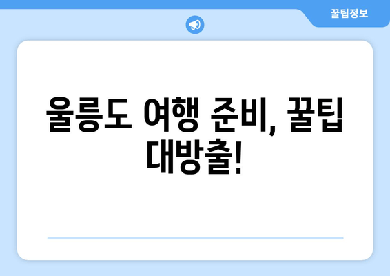 울릉도 여행 준비, 꿀팁 대방출!