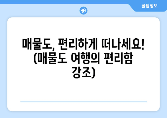 매물도, 편리하게 떠나세요! (매물도 여행의 편리함 강조)