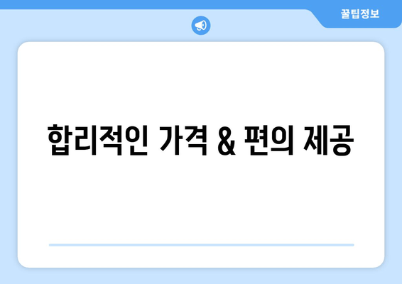 합리적인 가격 & 편의 제공