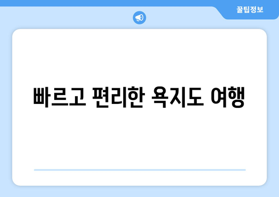 빠르고 편리한 욕지도 여행