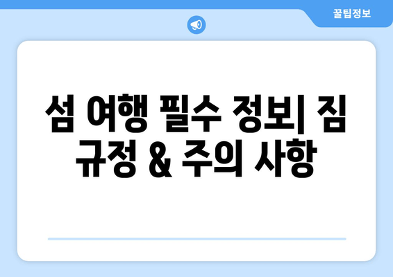 섬 여행 필수 정보| 짐 규정 & 주의 사항