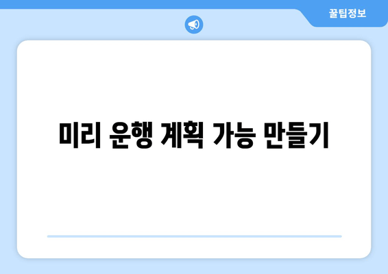 미리 운행 계획 가능 만들기