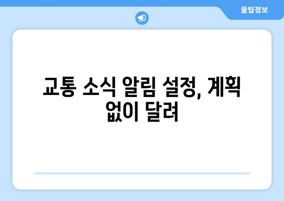 교통 소식 알림 설정, 계획 없이 달려