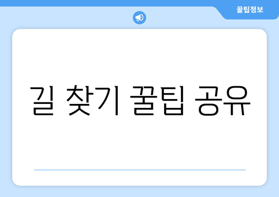 길 찾기 꿀팁 공유