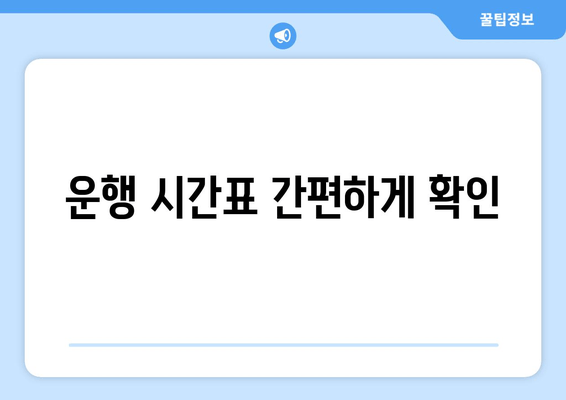 운행 시간표 간편하게 확인