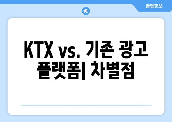 KTX vs. 기존 광고 플랫폼| 차별점