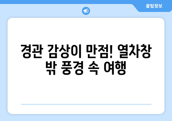 경관 감상이 만점! 열차창 밖 풍경 속 여행