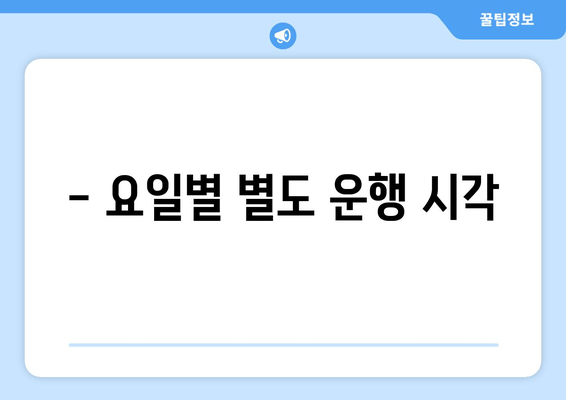 - 요일별 별도 운행 시각