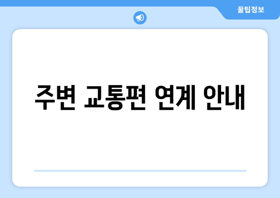 주변 교통편 연계 안내