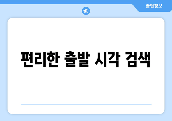 편리한 출발 시각 검색