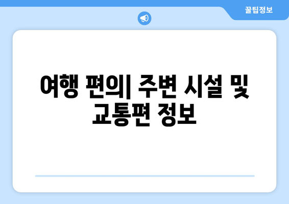 여행 편의| 주변 시설 및 교통편 정보