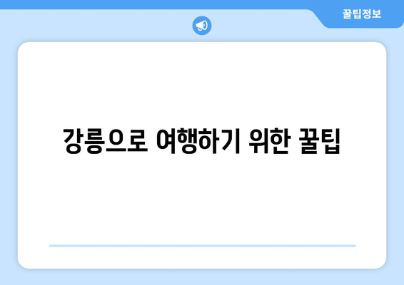 강릉으로 여행하기 위한 꿀팁