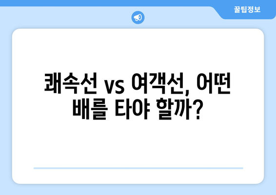 쾌속선 vs 여객선, 어떤 배를 타야 할까?