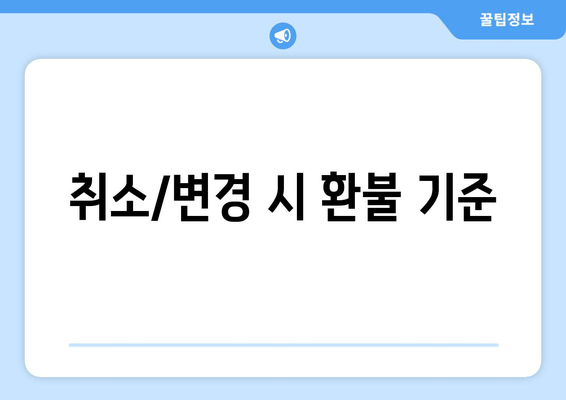 취소/변경 시 환불 기준