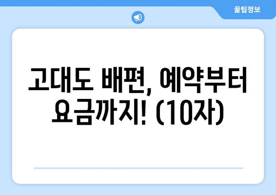 고대도 배편, 예약부터 요금까지! (10자)