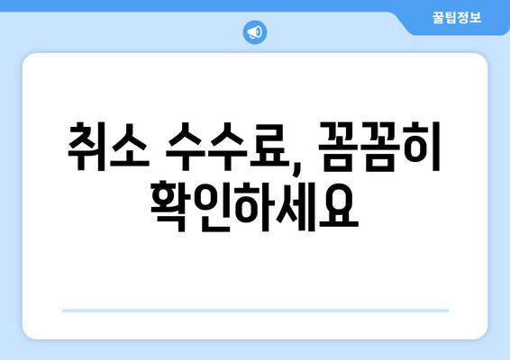 취소 수수료, 꼼꼼히 확인하세요