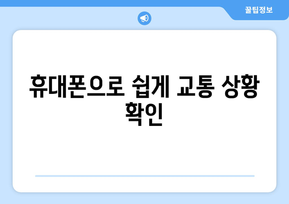 휴대폰으로 쉽게 교통 상황 확인