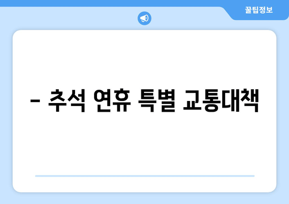 - 추석 연휴 특별 교통대책