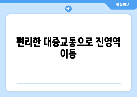 편리한 대중교통으로 진영역 이동