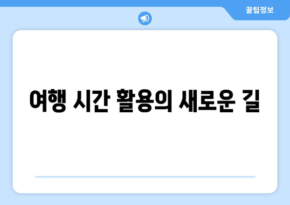 여행 시간 활용의 새로운 길