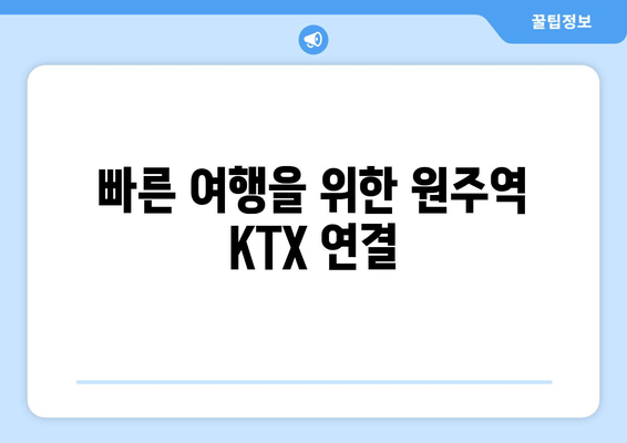 빠른 여행을 위한 원주역 KTX 연결