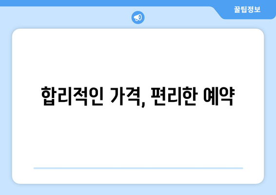 합리적인 가격, 편리한 예약