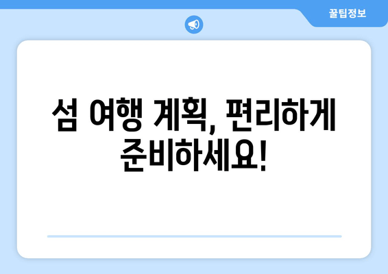 섬 여행 계획, 편리하게 준비하세요!