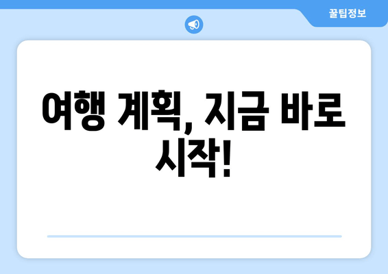 여행 계획, 지금 바로 시작!