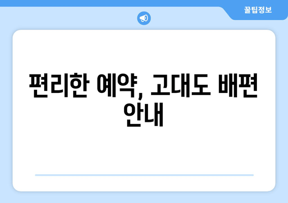 편리한 예약, 고대도 배편 안내