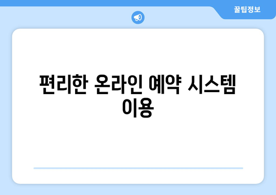 편리한 온라인 예약 시스템 이용