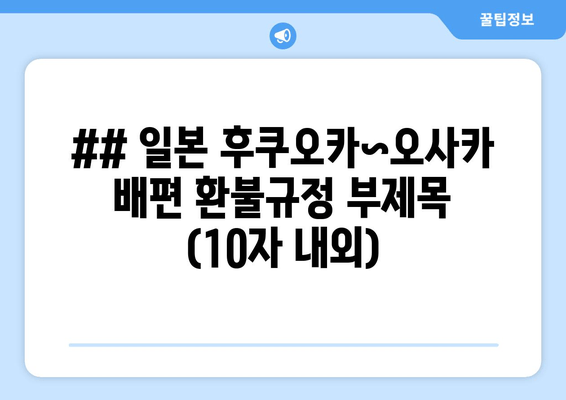 ## 일본 후쿠오카~오사카 배편 환불규정 부제목 (10자 내외)