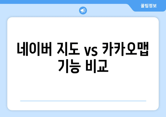 네이버 지도 vs 카카오맵 기능 비교