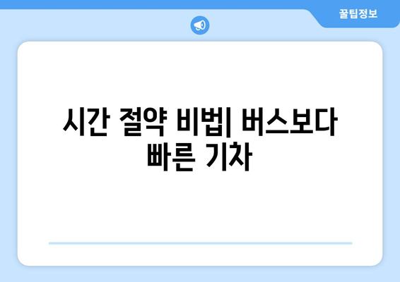 시간 절약 비법| 버스보다 빠른 기차