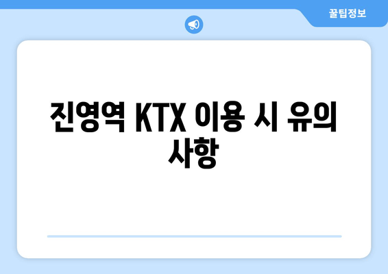 진영역 KTX 이용 시 유의 사항