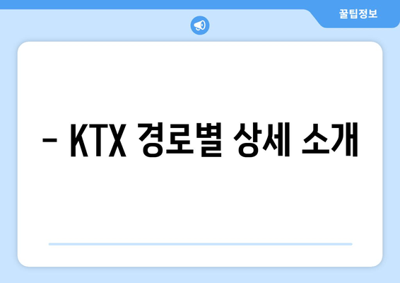 - KTX 경로별 상세 소개