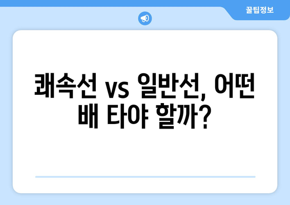 쾌속선 vs 일반선, 어떤 배 타야 할까?