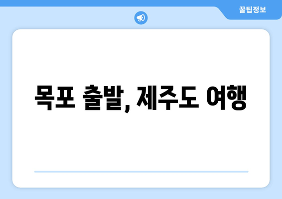 목포 출발, 제주도 여행