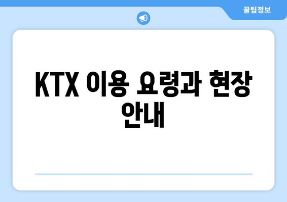 KTX 이용 요령과 현장 안내