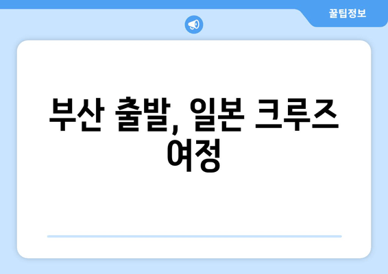 부산 출발, 일본 크루즈 여정