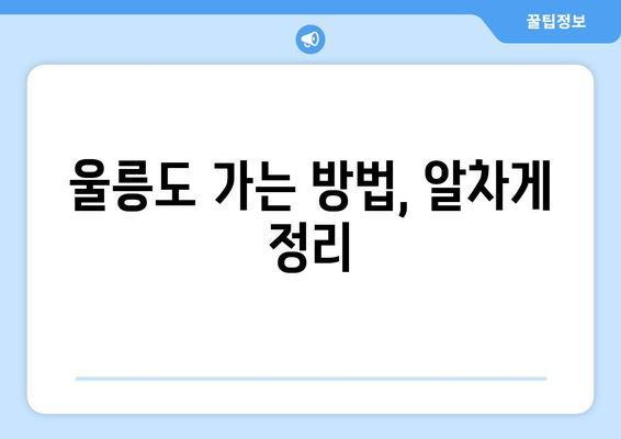 울릉도 가는 방법, 알차게 정리