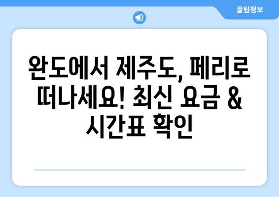 완도에서 제주도 페리 이용| 최신 요금 & 시간표 확인 | 완도 출발, 제주도 여행, 페리 예약